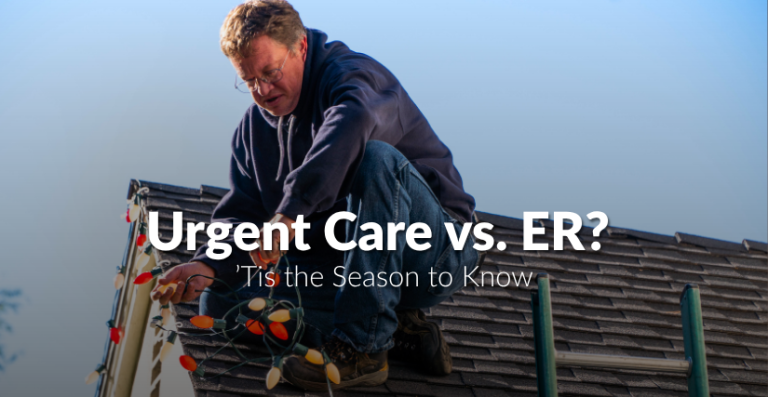 Graphic reading "Urgent Care vs. ER? 'Tis the Season to Know" depicting a man on a roof looking distressed while hanging holiday lights.